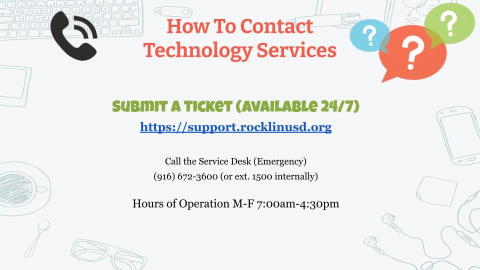 How to Contact Technology Services- https://support.rocklinusd.org or call (916)672-3600